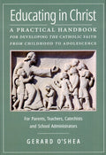 Educating in Christ: A Practical Handbook for Developing the Catholic Faith from Children to Adolescence (HB)