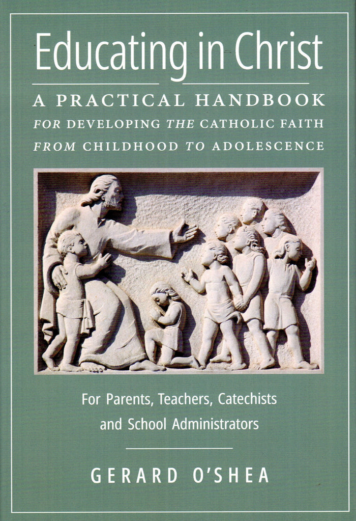 Educating in Christ: A Practical Handbook for Developing the Catholic Faith from Children to Adolescence (HB)