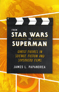 From Star Wars to Superman: Christ Figures in Science Fiction and Superhero Films