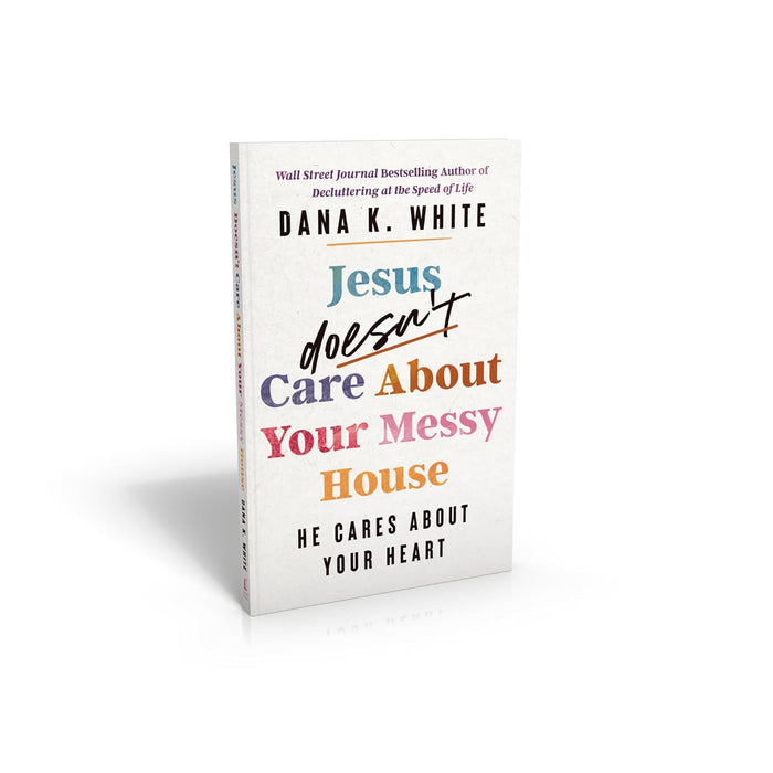 Jesus Doesn't Care About Your Messy House: He Cares About Your Heart