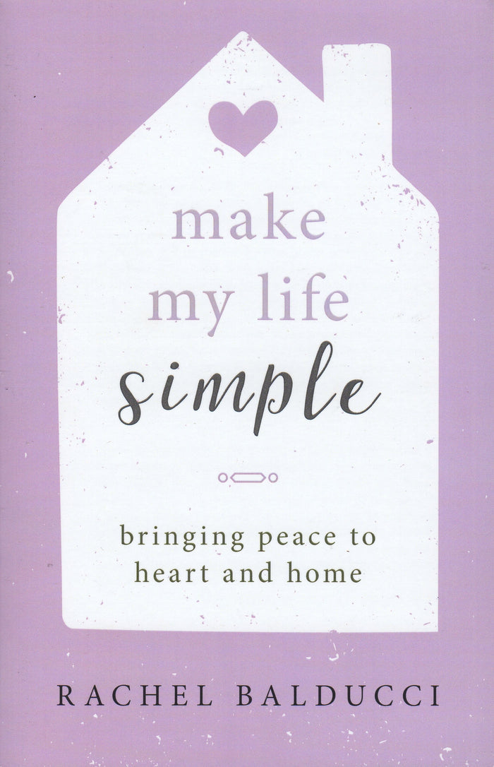 Make My Life Simple: Bringing Peace to Heart and Home