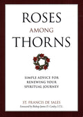 Roses Among Thorns: Simple Advice for Renewing Your Spiritual Journey