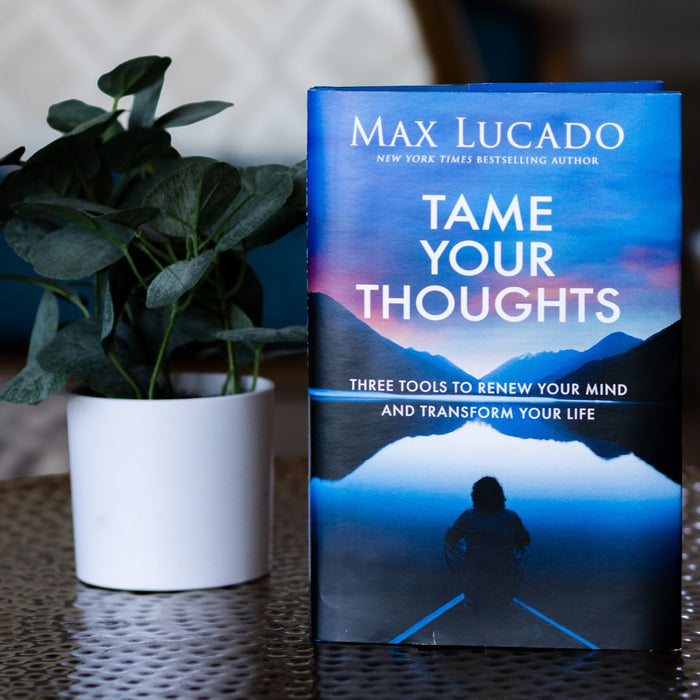Tame Your Thoughts: Three Tools to Renew Your Mind and Transform Your Life