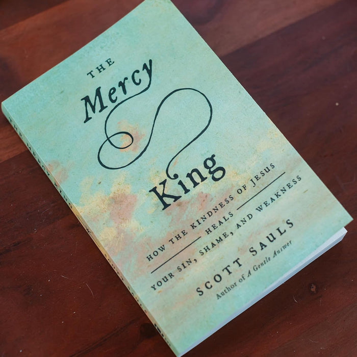 The Mercy King: How the Kindness of Jesus Heals Your Sin, Shame, and Weakness